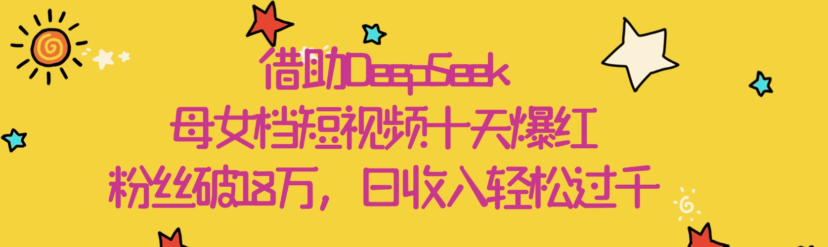 借助DeepSeek，母女档短视频十天爆红，粉丝破18万，日收入轻松过千-想要创业网