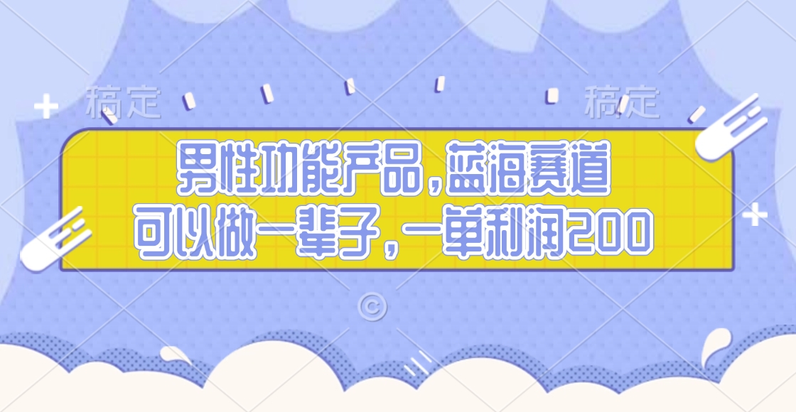 男性功能产品，蓝海赛道，可以做一辈子，一单利润200-想要创业网