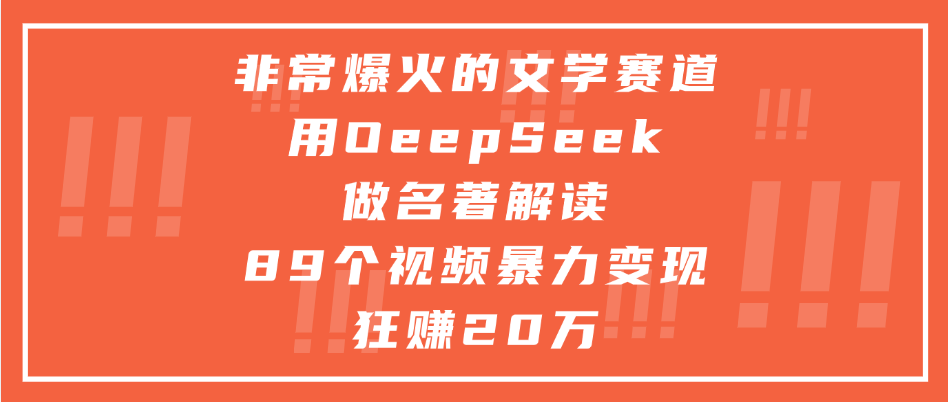 非常爆火的文学赛道，用oeepseek做名著解读， 89个视频暴力变现狂赚20万-想要创业网
