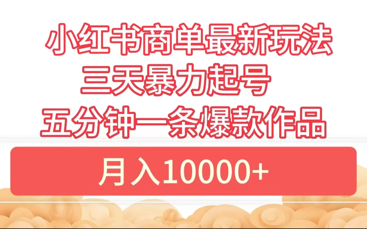 图片[1]-小红书商单最新玩法 3天暴力起号 5分钟一条爆款作品 月入10000+-想要创业网