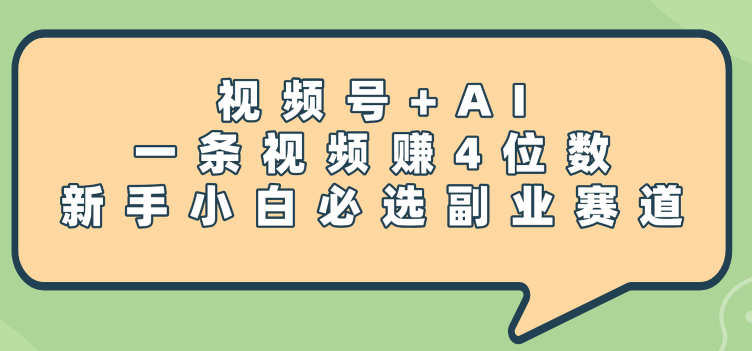 震惊！视频号+AI，一条视频赚4位数，新手小白必选副业赛道-想要创业网