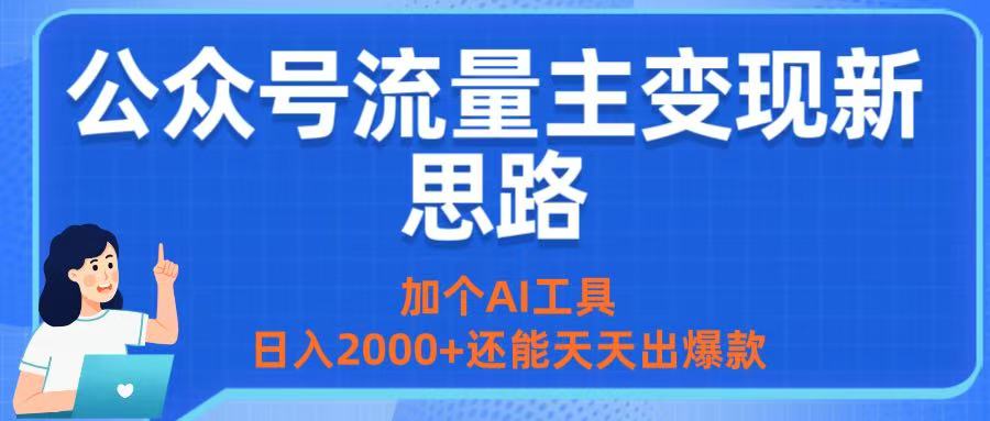 公众号流量主变现新思路：加个AI工具，日入2000+还能天天出爆款-想要创业网