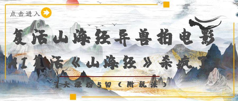 复活山海经异兽拍电影，AI复活《山海经》杀疯了！，7天涨粉5W-想要创业网