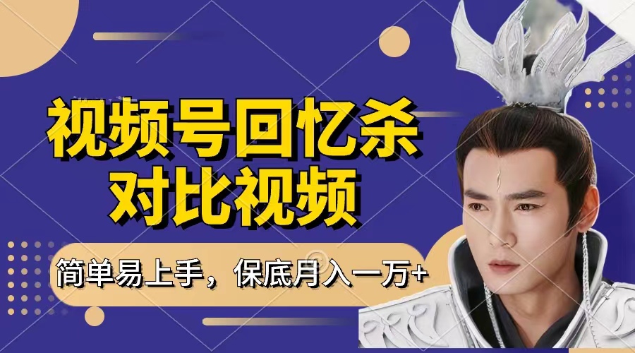 回忆杀对比视频，赚视频号分成计划收益，每天只需一小时，保底月入过万，新手小白轻松上手-想要创业网