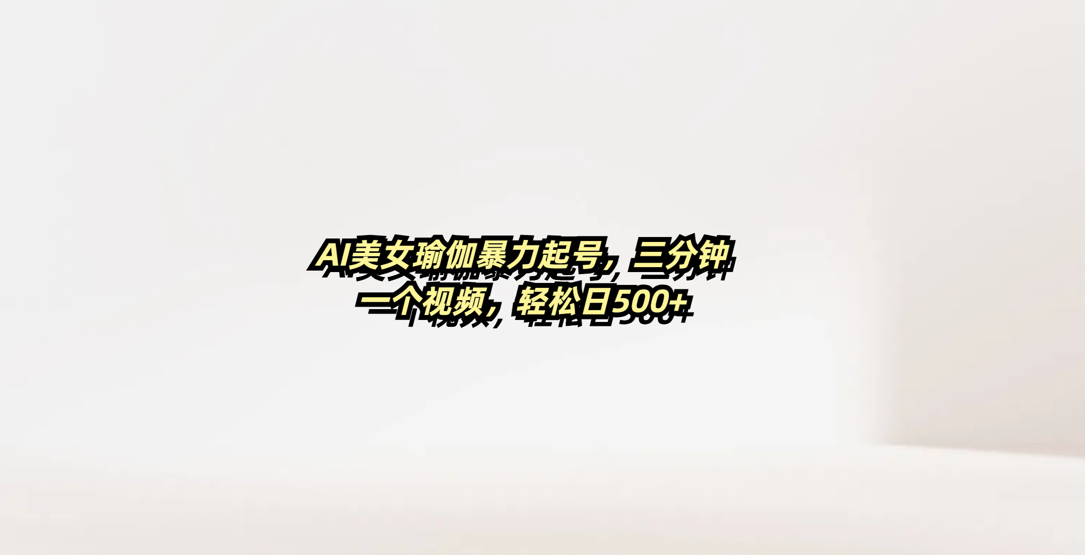 AI美女瑜伽暴力起号，三分钟一个视频，轻松日500+-想要创业网