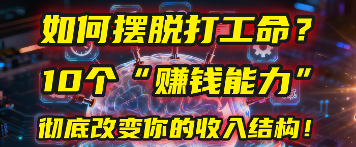 如何摆脱打工命？用10年总结10个“赚钱能力”，彻底改变你的收入结构！(2025必看)-想要创业网