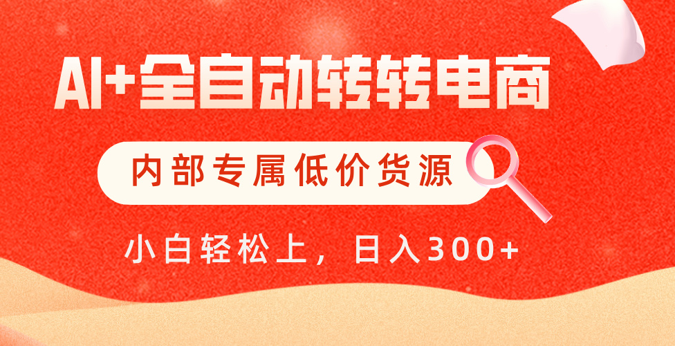 【AI+全自动转转电商】内部专属低价货源，全网首发，单日轻松变现500+-想要创业网