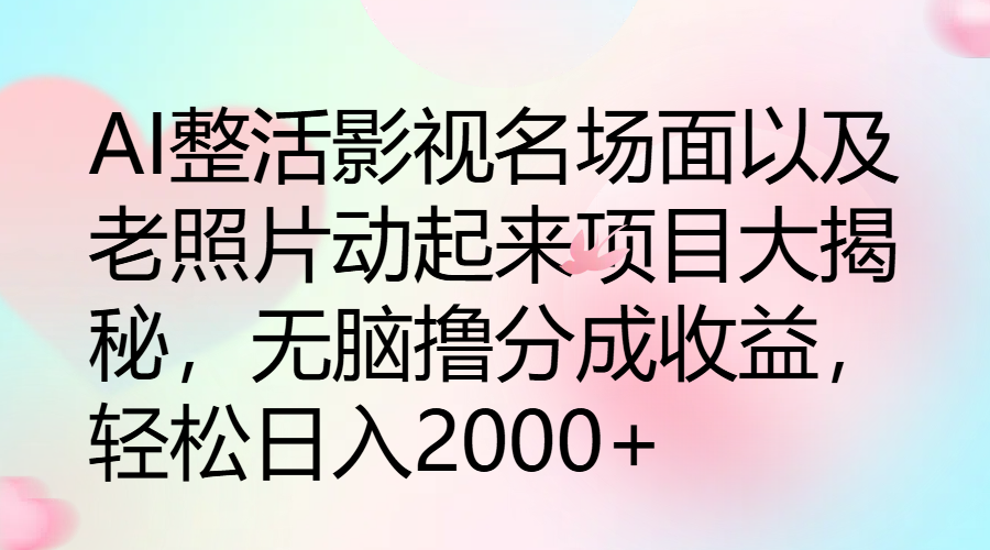 图片[1]-AI整活影视名场面以及老照片动起来项目大揭秘，无脑撸分成收益，轻松日入2000+-想要创业网