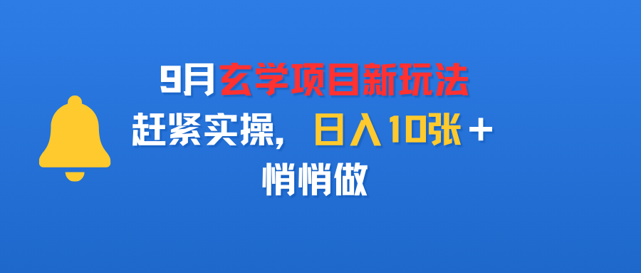 9月玄学项目新玩法，赶紧实操，日入10张＋，悄悄做-想要创业网