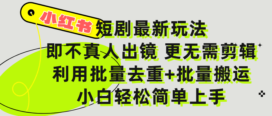 小红书短剧最新玩法，轻松日入3000+，既不真人出镜，更不用剪辑，全程搬运，傻瓜式操作，私域零成本批量操作-想要创业网