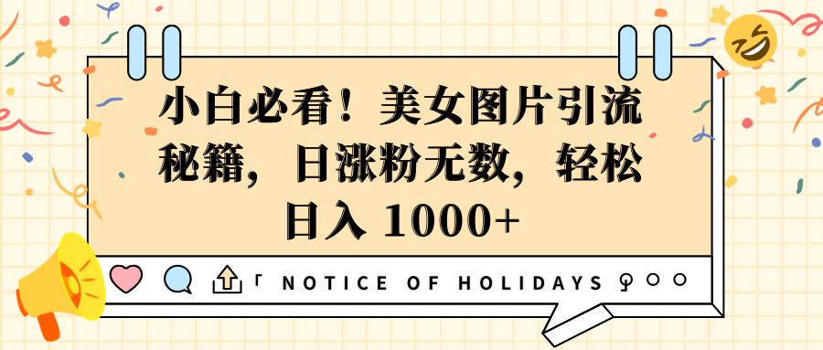 小白必看！美女图片引流秘籍，日涨粉无数，轻松日入 1000+-想要创业网