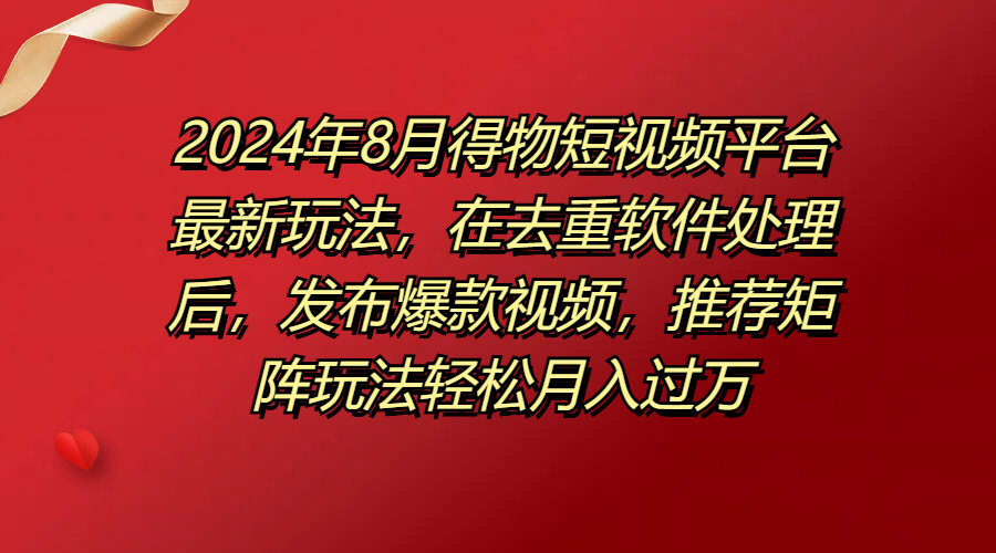 图片[1]-得物短视频平台最新玩法，在去重软件处理后，发布爆款视频，推荐矩阵玩法轻松月入过万-想要创业网