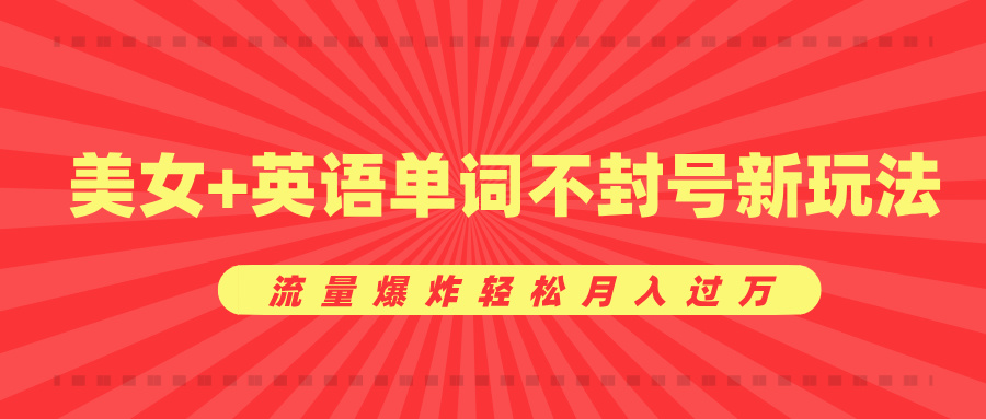 美女+英语单词不封号新玩法，流量爆炸轻松月入过万-想要创业网