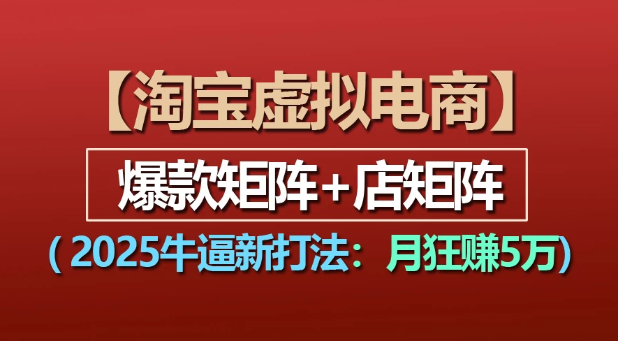 【淘宝虚拟项目】2025牛X新打法：爆款矩阵+店矩阵，月狂赚5万-想要创业网