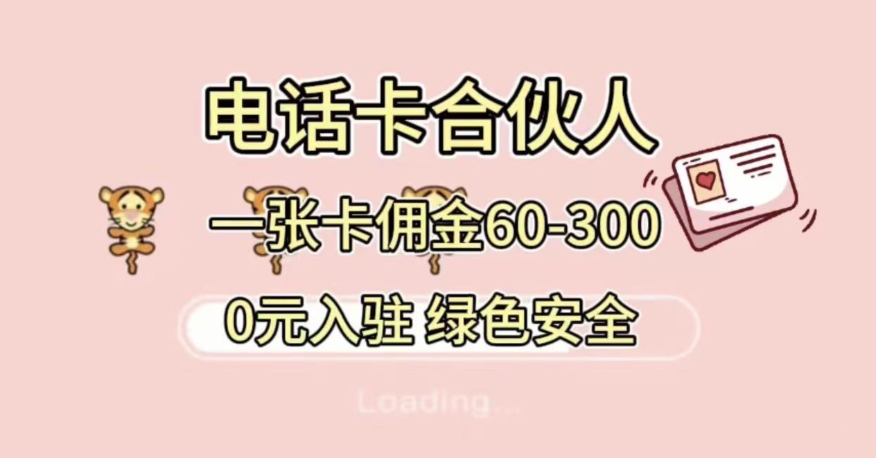 号卡合伙人 小白入门项目 一张卡佣金60-300 绿色安全-想要创业网