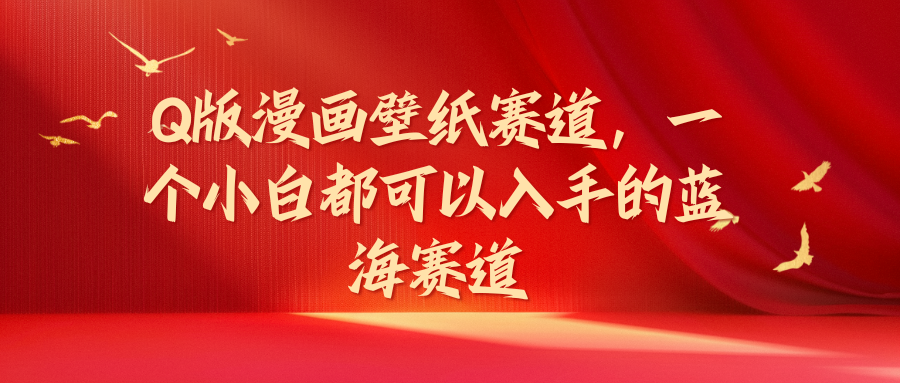 图片[1]-Q版漫画壁纸赛道，一个小白都可以入手的蓝海赛道-想要创业网