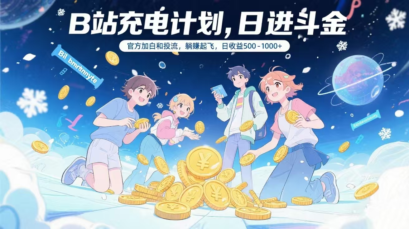 B站充电计划，官方加白和投流，躺赚起飞，日收益500-1000+-想要创业网