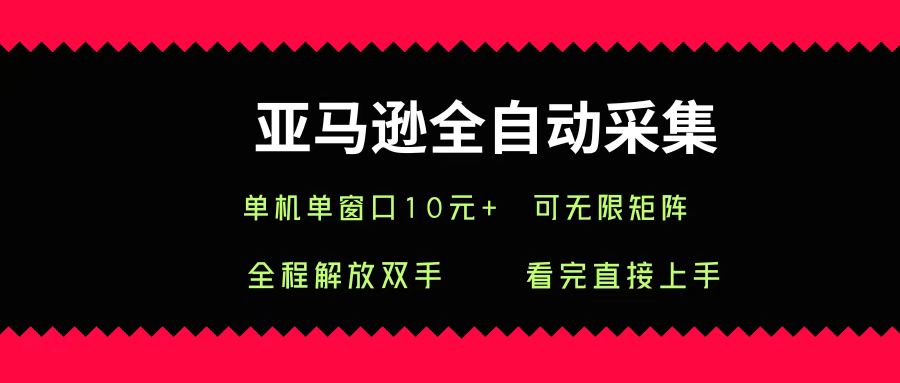 亚马逊全自动采集，单机单窗口一天10+，可无限矩阵去做-想要创业网