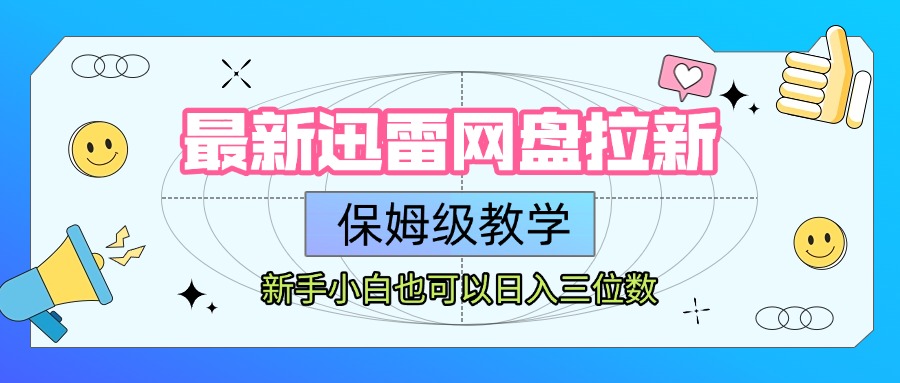 最新迅雷网盘拉新，保姆级教学，新手小白也可以日入三位数-想要创业网