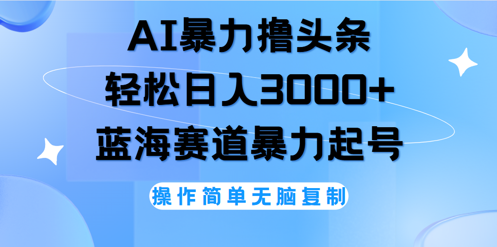 图片[1]-AI撸头条，轻松日入3000+无脑操作，当天起号，第二天见收益。-想要创业网