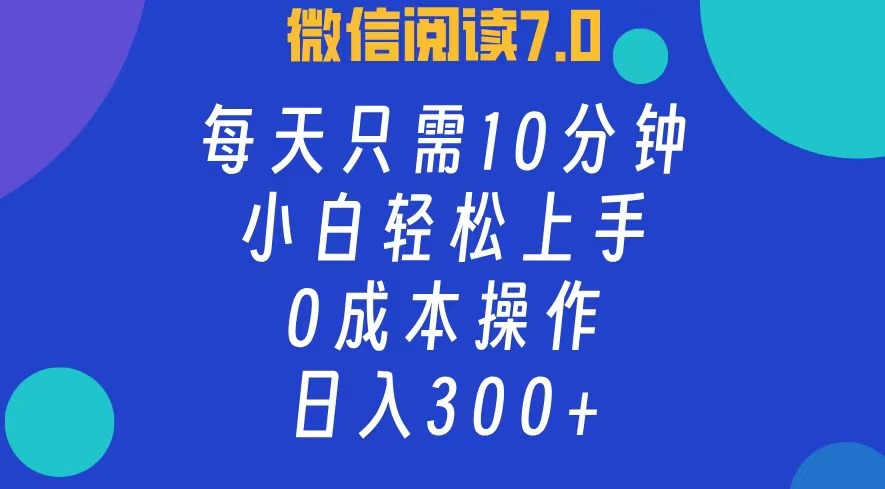 图片[1]-微信阅读7.0，每日10分钟，日收入300+，0成本小白轻松上手-想要创业网