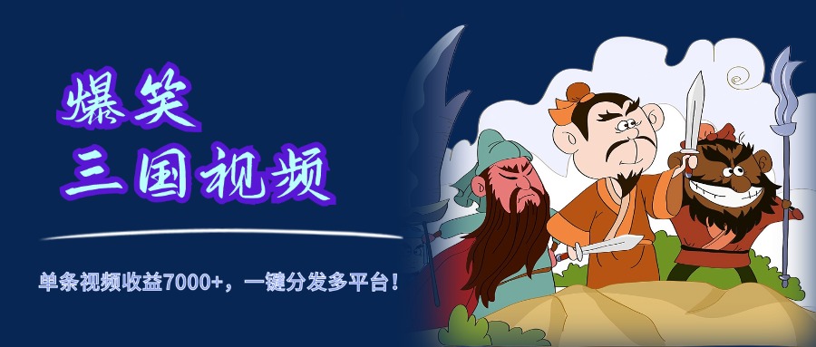 图片[1]-爆笑三国视频，5分钟制作，单条视频收益7000元+，一键分发多平台！-想要创业网