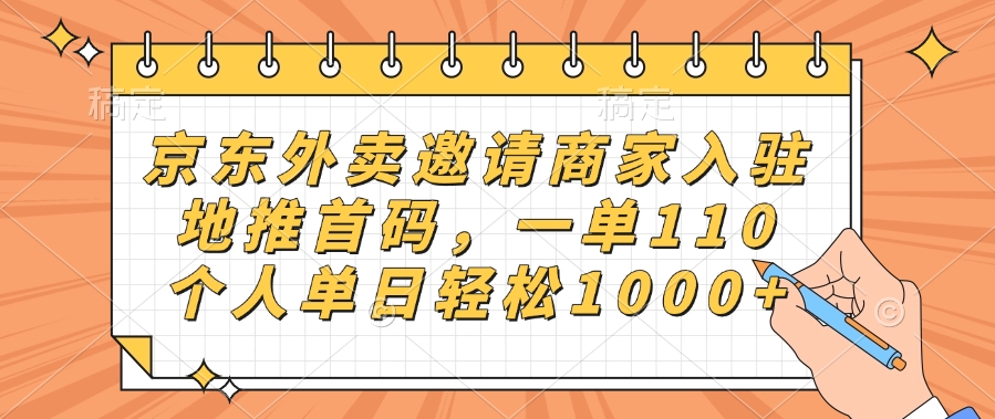 京东外卖邀请商家入驻，地推首码，一单110，个人单日轻松1000+-想要创业网