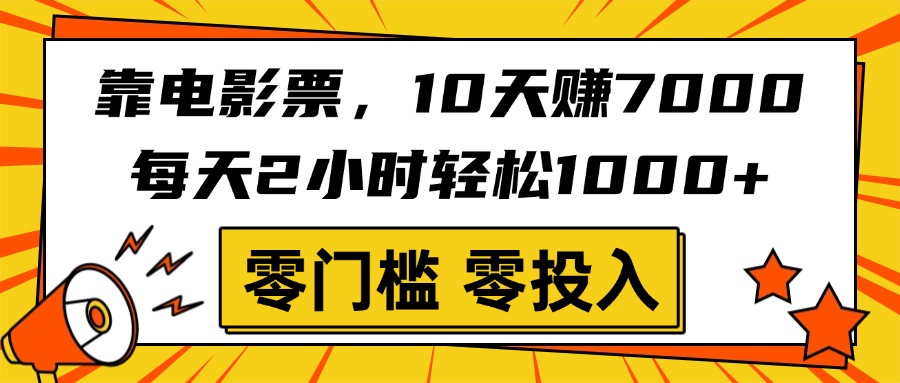 靠电影票，10天赚7000，每天2小时轻松1000+，零门槛、零投入！-想要创业网