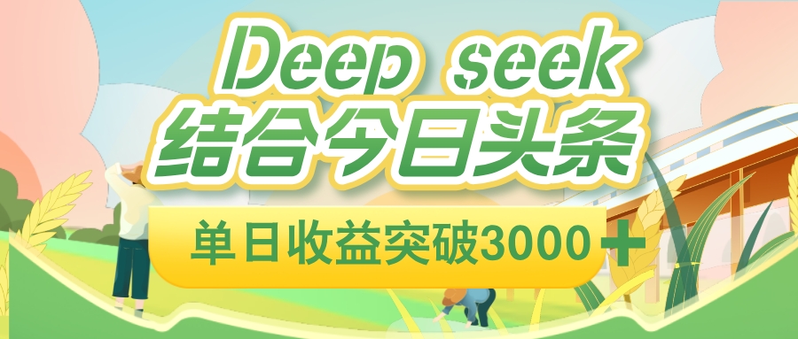 deep seek 结合今日头条，单日收益突破 3000+，只需要简单的复制粘贴即可-想要创业网