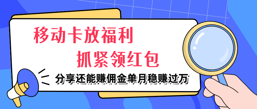 图片[1]-移动卡放福利，抓紧领红包，分享还能赚佣金，妥妥的信息差，单月稳赚过万-想要创业网