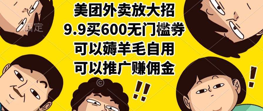 美团外卖放大招，9.9买600无门槛券，可以薅羊毛自用，可以推广赚佣金-想要创业网