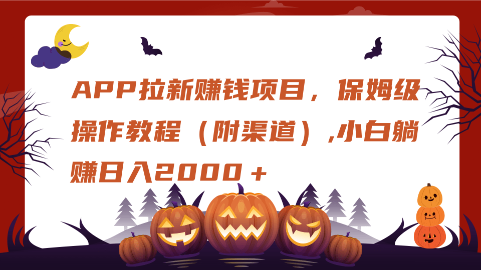 APP拉新赚钱项目，保姆级操作教程（附渠道）,小白躺赚日入2000＋-想要创业网
