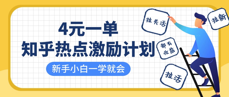 知乎热点激励计划，4元一单，拉新，拉失活，拉活，统统有收益，小白一学就会！-想要创业网