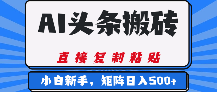 AI头条搬砖，几分钟一篇，零门槛，可矩阵放大，小白轻松500+-想要创业网