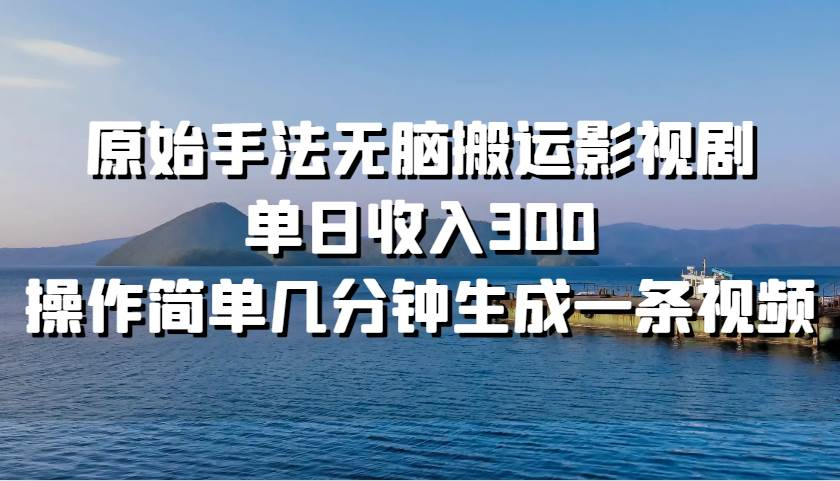 原始手法无脑搬运影视剧，单日收入300-想要创业网