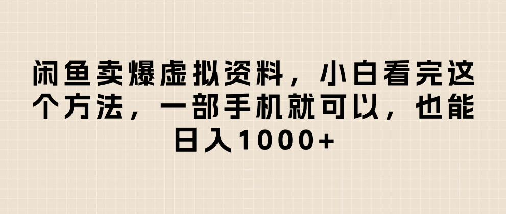 闲鱼卖爆虚拟资料，小白看完这个方法一部手机就可以，日入1000+-想要创业网