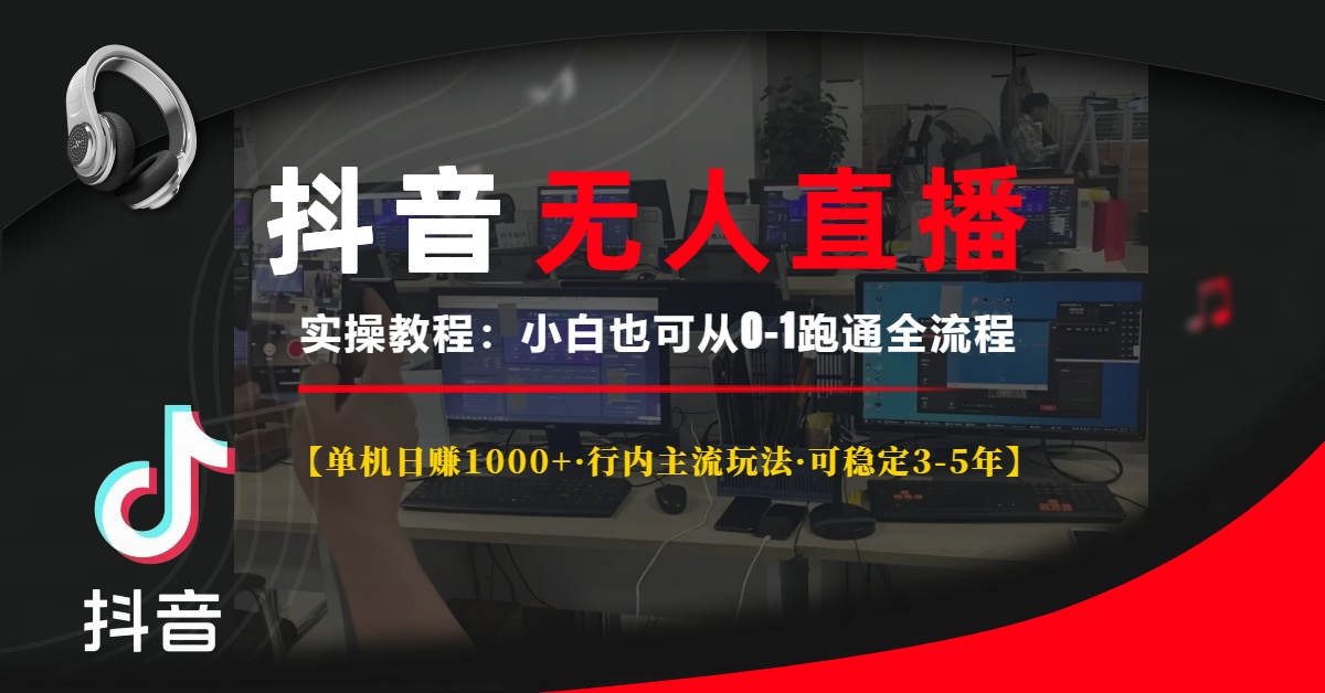 抖音无人直播实操教程【单机日赚1000+行内主流玩法可稳定3-5年】小白也可从0-1跑通全流程-想要创业网