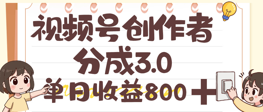 视频号创作者分成 3.0，单日收益 800+，100%原创视频高收益-想要创业网
