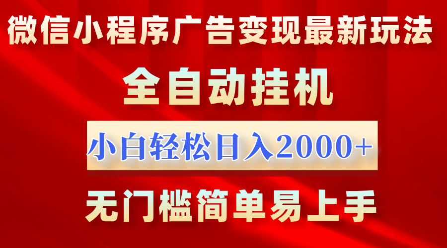 微信小程序，广告变现最新玩法，全自动挂机，小白也能轻松日入2000+-想要创业网