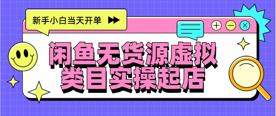 日入300+，闲鱼无货源电商起店实操，新手小白当天开单-想要创业网