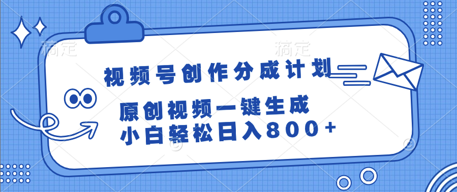 视频号创作分成计划，原创视频一键生成，小白轻松日入800+-想要创业网
