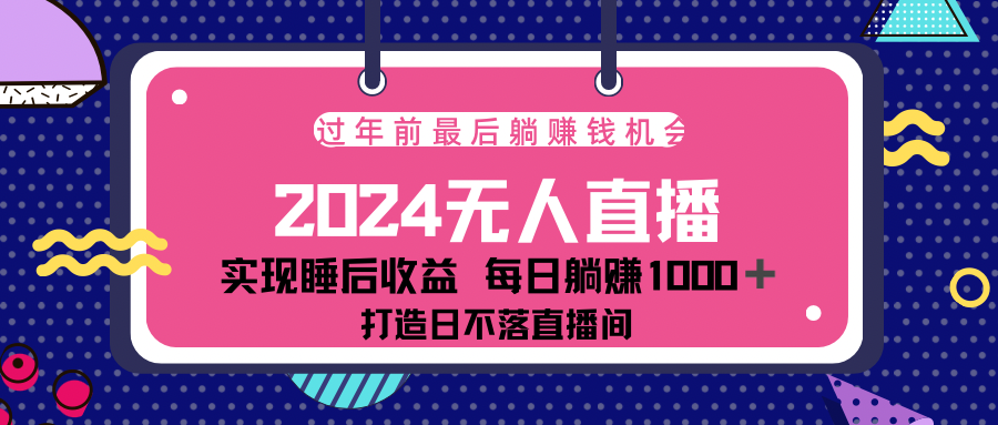 2024最后两个月，最新淘宝无人直播4.0，完美实现睡后收入，赚大钱的机会！-想要创业网