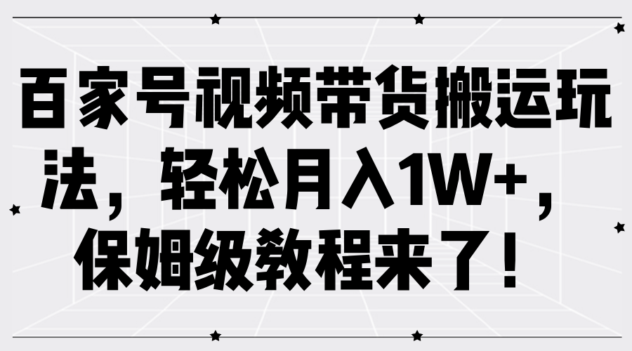 图片[1]-百家号视频带货搬运玩法，轻松月入1W+，保姆级教程来了！-想要创业网