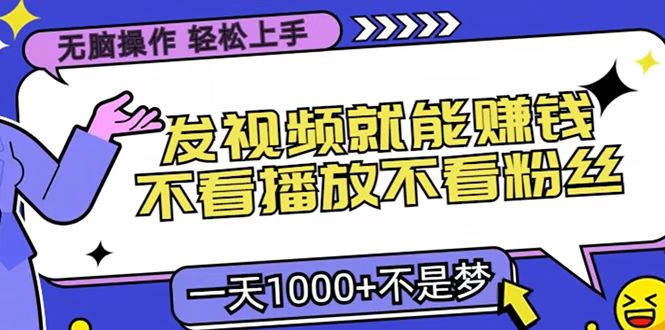 只要发视频就能赚钱？无脑操作，不看播放不看粉丝，小白轻松上手，一天1000+-想要创业网