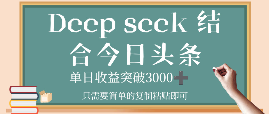 deep seek，结合今日头条，单日收益突破 3000+，只需要简单的复制粘贴即可-想要创业网