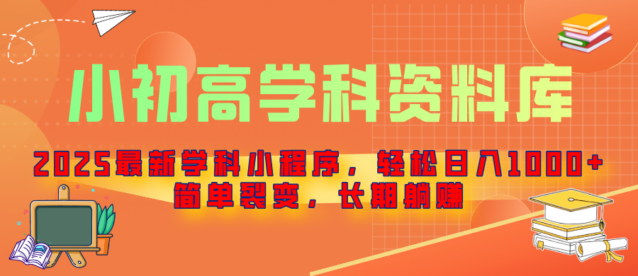 2025最新学科小程序，轻松日入1000+，简单裂变，长期躺赚-想要创业网