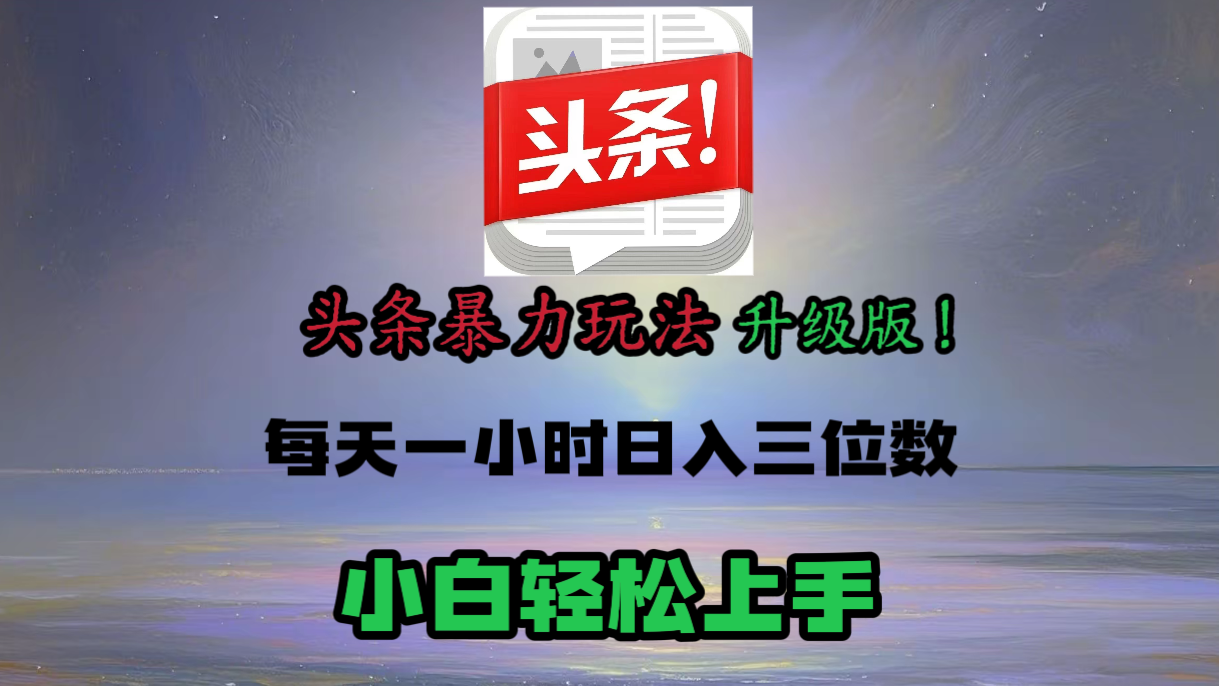 头条文章最新玩法，小白轻松操作，单账号可日入三位数。-想要创业网