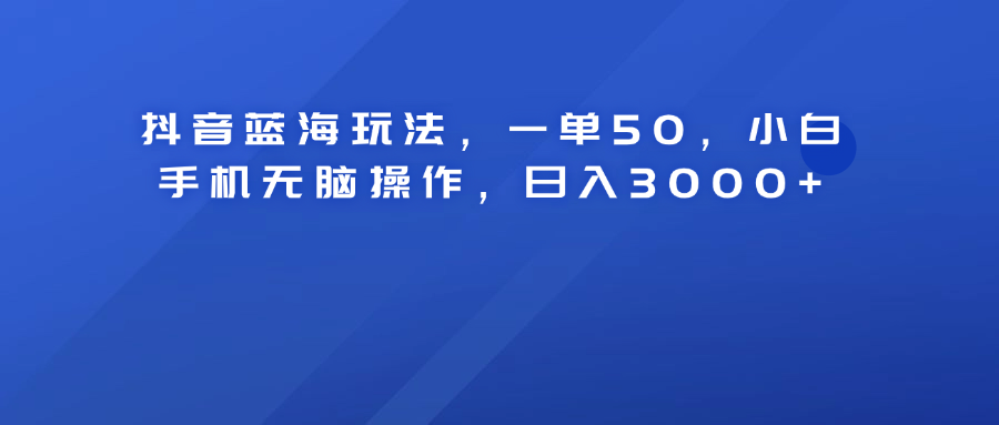 图片[1]-抖音蓝海玩法，一单50！小白手机无脑操作，日入3000+-想要创业网