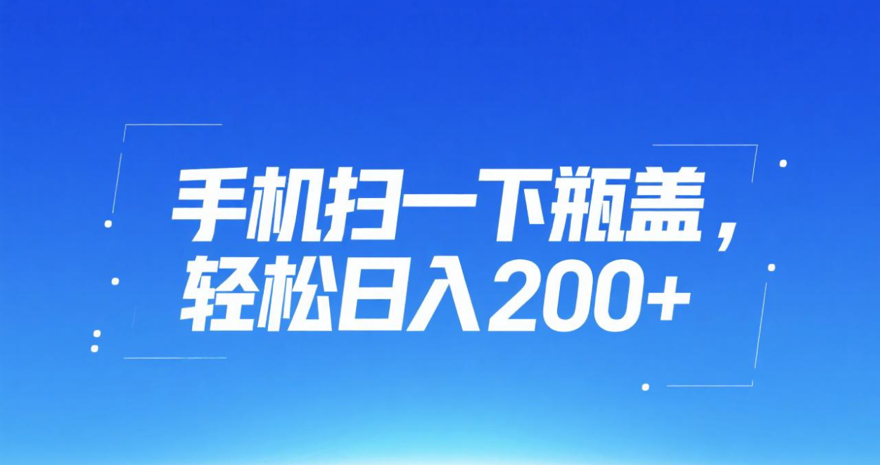手机扫一下瓶盖，轻松日入200+-想要创业网