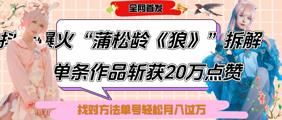 抖音爆火“蒲松龄《狼》”实战拆解,仅6条作品涨粉24W,单条作品收获20万点赞,找对方法轻松起号月入过万-想要创业网